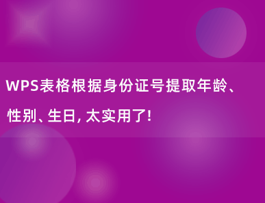 WPS表格根据身份证号提取年龄、性别、生日，太实用了！